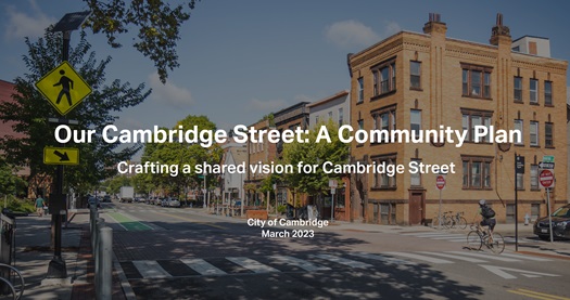 White text over a photo. Text reads: Our Cambridge Street:  A Community Plan. Crafting a shared vision for Cambridge Street.  Photo  shows a two-lane street, lined with three-story buildings. A person on a bike bikes away from the viewer.