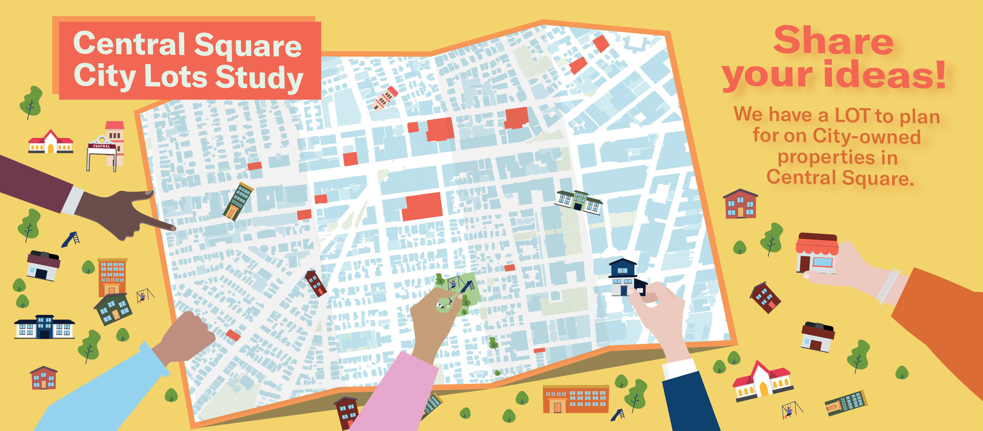 An illustration. Arms emerge from the edges of the image, pointing and arranging items on a map of Central Square. A block of text i nthe top left corner reads: "Central Square City Lots Study". A block of text along the righthand side  reads: "Share your ideas! We have a LOT to plan for on City-owned properties in Central Square.