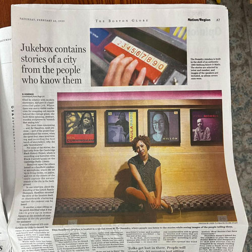 "At the Foundry, 'Jukebox,' a permanent public art installation inside the building, visitors can press a few buttons to pick from a selection not of hit songs but of stories about life in Cambridge as told by Cantabrigians. 'Collectively, these all paint a portrait of Cambridge,' said Elisa H. Hamilton, the artist who built it,” The Boston Globe reported in February.