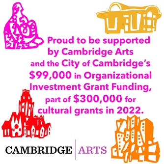 Proud to be supported by Cambridge Arts and the City of Cambridge's $99,000 in Organizational Investment Grant Funding, part of $300,000 for cultural grants in 2022. Cambridge Arts. With images of Cambridge landmarks.