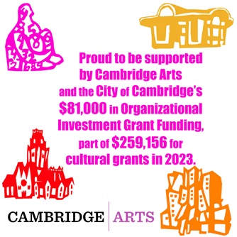 Proud to be supported by Cambridge Arts and the City of Cambridge's $81,000 in Organizational Investment Grant Funding, part of $259,156 for cultural grants in 2023. Cambridge Arts. With images of Cambridge landmarks.