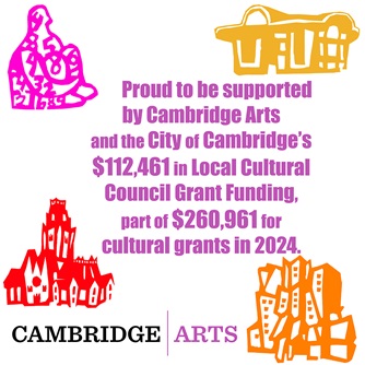 Proud to be supported by Cambridge Arts and the City of Cambridge’s $112,461 in Local Cultural Council Grants funding, part of $260,961 in cultural grants in 2024. (With images of Cambridge landmarks)