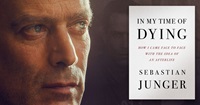 Event image for Sebastian Junger Presents: IN MY TIME OF DYING: How I Came Face to Face With the Idea of an Afterlife