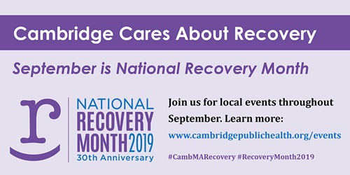 Graphic for National Recovery Month which says "September is National Recovery Month; join us for local events throughout September. Learn more: www.cambridgepublichealth.org/events; #CambMARecovery #RecoveryMonth2019"